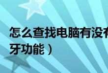 怎么查找电脑有没有蓝牙功能（电脑有没有蓝牙功能）