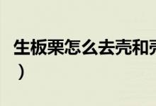 生板栗怎么去壳和壳的方法（生板栗怎么去壳）