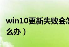 win10更新失败会怎么样（win10更新失败怎么办）