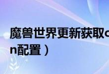 魔兽世界更新获取cdn配置（魔兽世界获取cdn配置）