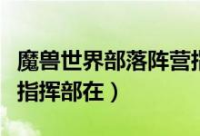 魔兽世界部落阵营指挥部领取宝箱（部落阵营指挥部在）