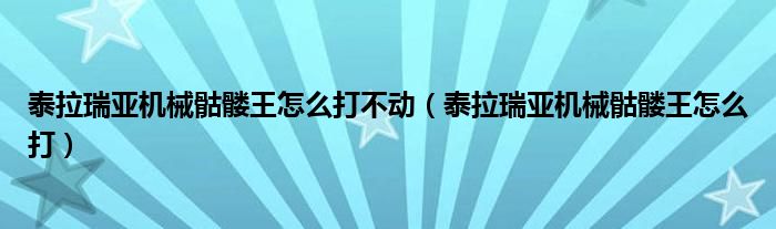 泰拉瑞亚机械骷髅王怎么打不动（泰拉瑞亚机械骷髅王怎么打）