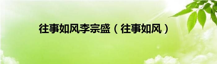 往事如风李宗盛（往事如风）