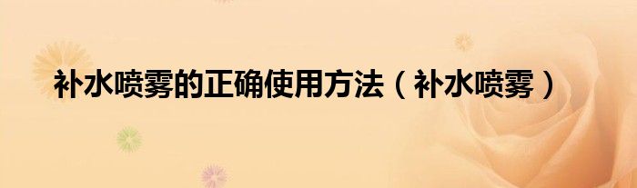 补水喷雾的正确使用方法（补水喷雾）