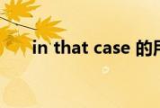 in that case 的用法（in that case）