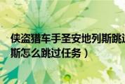 侠盗猎车手圣安地列斯跳过任务视频（侠盗猎车手圣安地列斯怎么跳过任务）