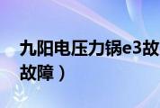 九阳电压力锅e3故障原因（九阳电压力锅e3故障）