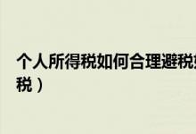 个人所得税如何合理避税如何填写（个人所得税如何合理避税）