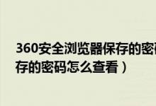360安全浏览器保存的密码怎么查看啊（360安全浏览器保存的密码怎么查看）