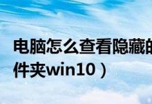 电脑怎么查看隐藏的文件夹（怎么查看隐藏文件夹win10）
