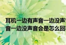 耳机一边有声音一边没声音是什么情况（耳机突然一边有声音一边没声音会是怎么回事）