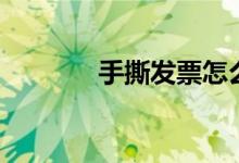 手撕发票怎么领（手撕发票）