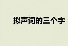 拟声词的三个字（拟声词大全三个字）