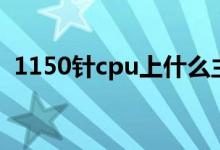 1150针cpu上什么主板（1150针cpu大全）