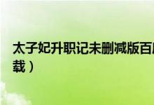 太子妃升职记未删减版百度网盘（太子妃升职记百度云盘下载）