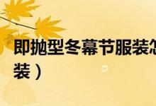 即抛型冬幕节服装怎么获得（即抛型冬幕节服装）