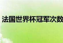 法国世界杯冠军次数（世界杯冠军次数排名）