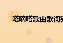 嗒嘀嗒歌曲歌词完整版（嗒嘀嗒歌曲）