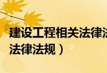 建设工程相关法律法规有哪些（建设工程相关法律法规）