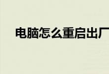电脑怎么重启出厂设置（电脑怎么重启）