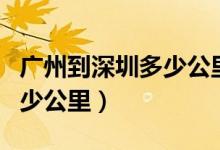 广州到深圳多少公里路程高速（广州到深圳多少公里）
