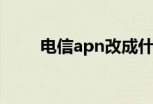 电信apn改成什么最快（电信apn）