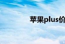 苹果plus价格（苹果plus）
