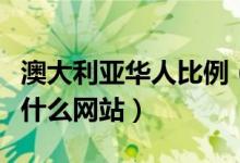 澳大利亚华人比例（澳大利亚最大华人网站是什么网站）