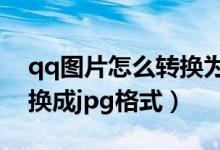 qq图片怎么转换为jpg格式（qq图片怎么转换成jpg格式）