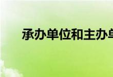 承办单位和主办单位区别（承办单位）