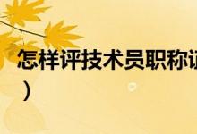 怎样评技术员职称证书（怎样评技术员职称证）