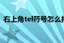 右上角tel符号怎么打（tel怎么打在右上角）