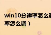 win10分辨率怎么调不了怎么办（win10分辨率怎么调）