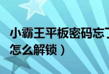 小霸王平板密码忘了怎么解锁（平板密码忘了怎么解锁）