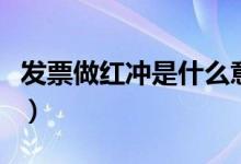 发票做红冲是什么意思（红冲发票是什么意思）