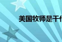 美国牧师是干什么的（美国牧师）