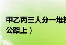 甲乙丙三人分一堆糖果（甲乙丙三人在平直的公路上）