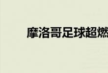 摩洛哥足球超燃混剪（摩洛哥足球）