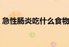 急性肠炎吃什么食物好（肠炎吃什么食物好）