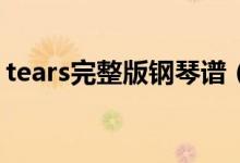 tears完整版钢琴谱（tears钢琴曲mp3下载）