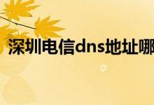 深圳电信dns地址哪个最快（深圳电信dns）