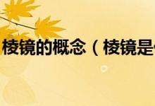 棱镜的概念（棱镜是什么意思 具体举例说明）