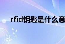 rfid钥匙是什么意思（rfid是什么意思）