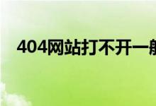 404网站打不开一般什么情况（404网站）