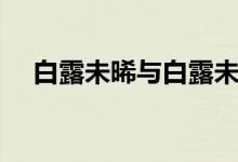 白露未晞与白露未已的区别（白露未晞）