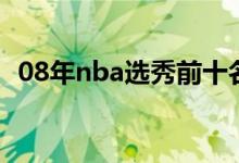 08年nba选秀前十名名单（08年nba选秀）