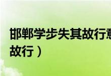 邯郸学步失其故行意味着什么（邯郸学步失其故行）