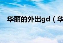 华丽的外出gd（华丽的外出高清84分钟）