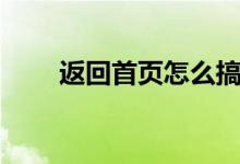 返回首页怎么搞的（返回首页图标）