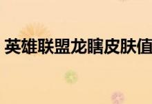 英雄联盟龙瞎皮肤值多少钱(龙瞎皮肤淘宝)